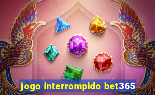 jogo interrompido bet365